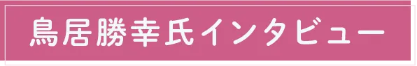 鳥居勝幸氏インタビュー